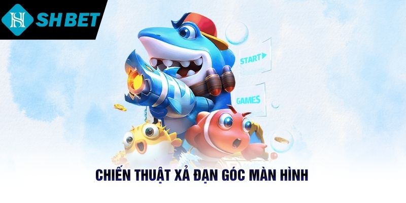 Chiến thuật xả đạn góc màn hình